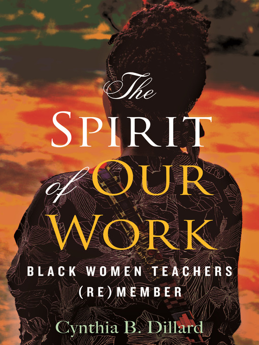 Title details for The Spirit of Our Work by Cynthia B. Dillard - Available